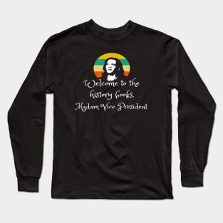 Welcome To History Madam VP Harris Quote Inauguration 2021 Long Sleeve T-Shirt